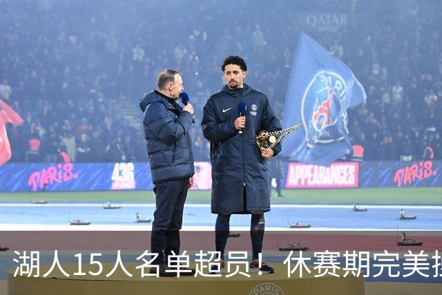 湖人15人名单超员！休赛期完美操作后，三将面临被交易命运？