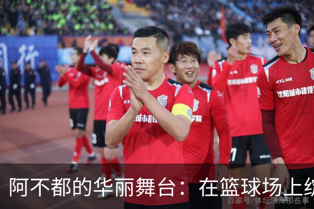 阿不都的华丽舞台：在篮球场上绽放光芒！